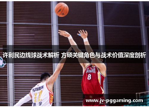 许利民边线球战术解析 方硕关键角色与战术价值深度剖析 许利民边线球战术解析 方硕关键角色与战术价值深度剖析