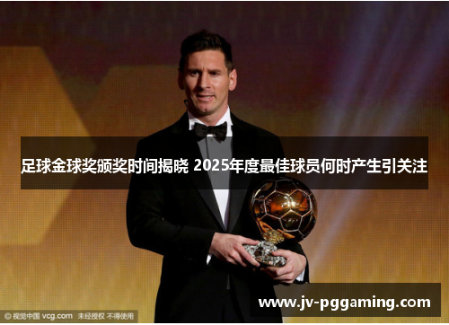 足球金球奖颁奖时间揭晓 2025年度最佳球员何时产生引关注 足球金球奖颁奖时间揭晓 2025年度最佳球员何时产生引关注