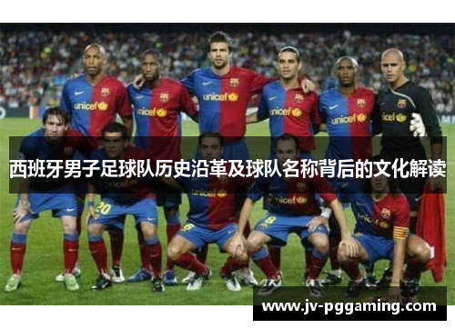 西班牙男子足球队历史沿革及球队名称背后的文化解读