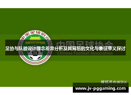 足协与队徽设计理念差异分析及其背后的文化与象征意义探讨