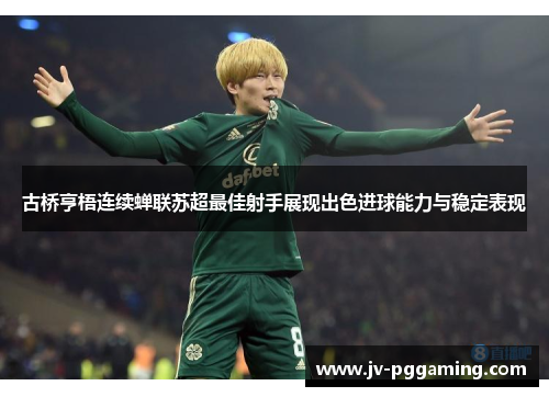 古桥亨梧连续蝉联苏超最佳射手展现出色进球能力与稳定表现 古桥亨梧连续蝉联苏超最佳射手展现出色进球能力与稳定表现