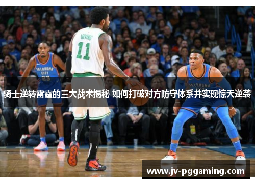 骑士逆转雷霆的三大战术揭秘 如何打破对方防守体系并实现惊天逆袭